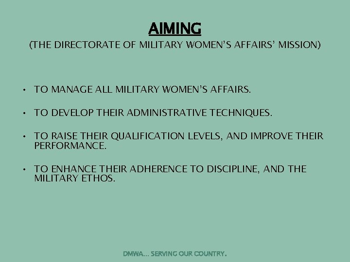 AIMING (THE DIRECTORATE OF MILITARY WOMEN’S AFFAIRS’ MISSION) • TO MANAGE ALL MILITARY WOMEN’S