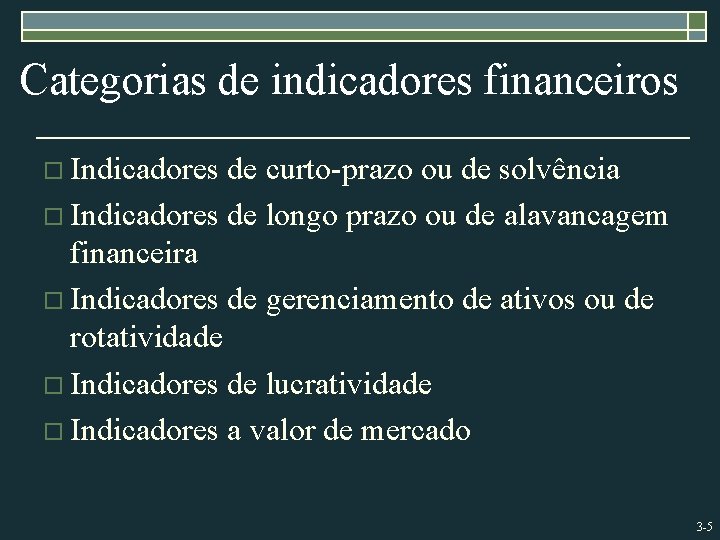 Categorias de indicadores financeiros o Indicadores de curto-prazo ou de solvência o Indicadores de