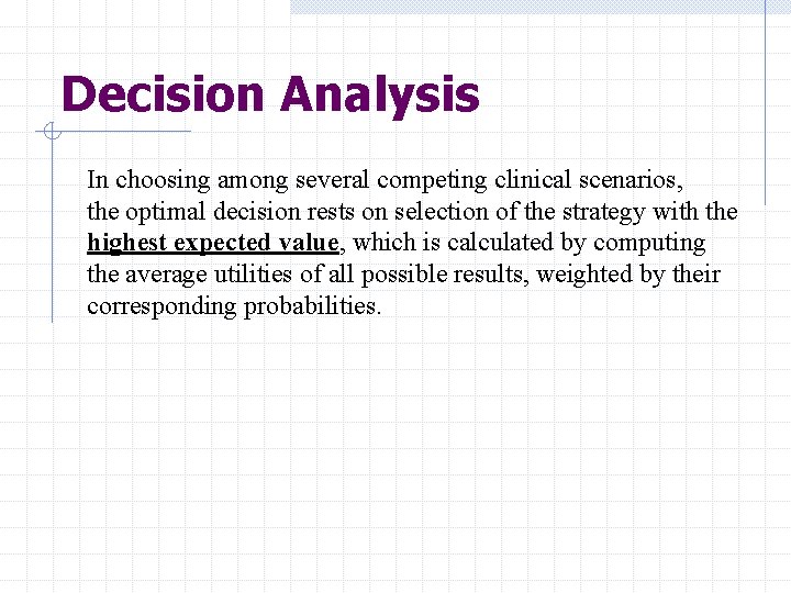 Decision Analysis In choosing among several competing clinical scenarios, the optimal decision rests on