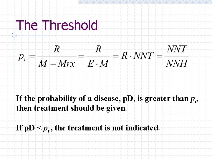 The Threshold If the probability of a disease, p. D, is greater than pt,