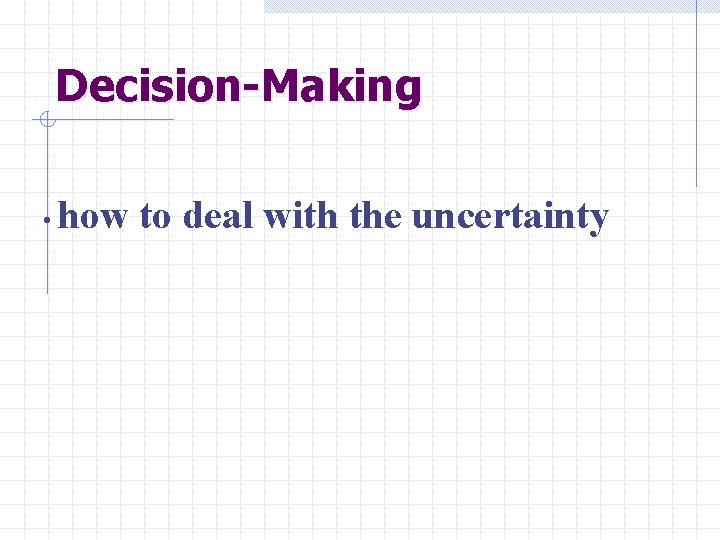 Decision-Making • how to deal with the uncertainty 