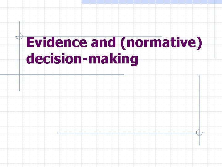 Evidence and (normative) decision-making 