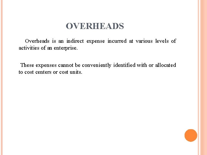 OVERHEADS Overheads is an indirect expense incurred at various levels of activities of an OVERHEADS Overheads is an indirect expense incurred at various levels of activities of an