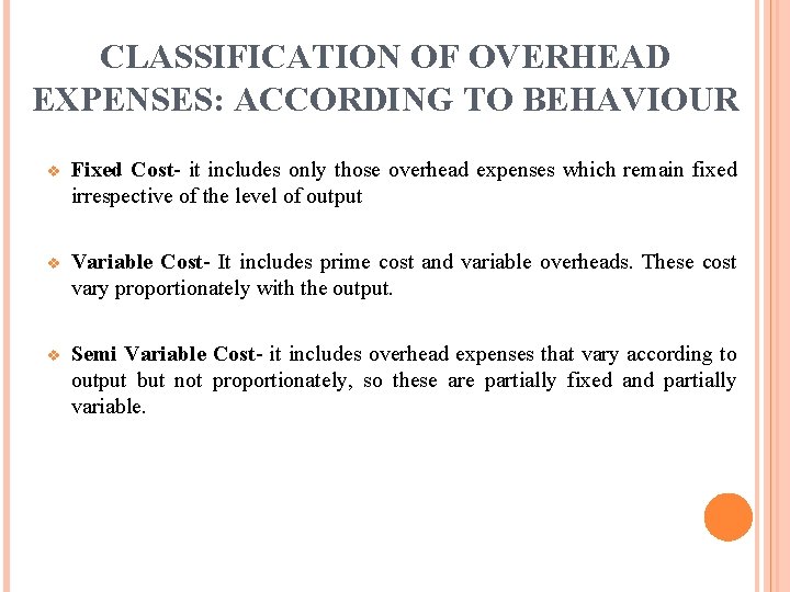 CLASSIFICATION OF OVERHEAD EXPENSES: ACCORDING TO BEHAVIOUR v Fixed Cost- it includes only those CLASSIFICATION OF OVERHEAD EXPENSES: ACCORDING TO BEHAVIOUR v Fixed Cost- it includes only those