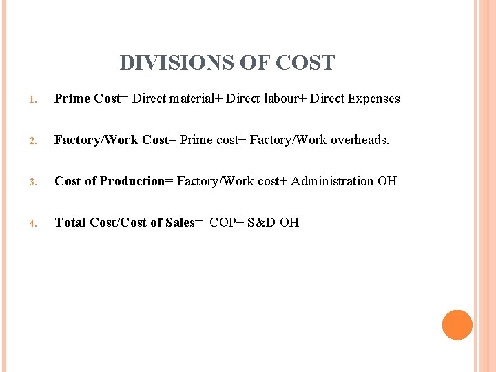 DIVISIONS OF COST 1. Prime Cost= Direct material+ Direct labour+ Direct Expenses 2. Factory/Work DIVISIONS OF COST 1. Prime Cost= Direct material+ Direct labour+ Direct Expenses 2. Factory/Work