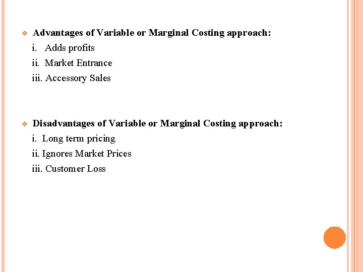 v Advantages of Variable or Marginal Costing approach: i. Adds profits ii. Market Entrance v Advantages of Variable or Marginal Costing approach: i. Adds profits ii. Market Entrance