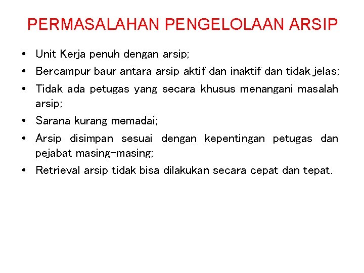 PERMASALAHAN PENGELOLAAN ARSIP • Unit Kerja penuh dengan arsip; • Bercampur baur antara arsip