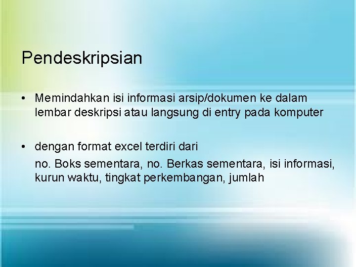 Pendeskripsian • Memindahkan isi informasi arsip/dokumen ke dalam lembar deskripsi atau langsung di entry
