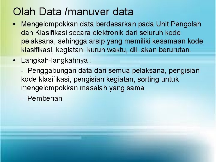 Olah Data /manuver data • Mengelompokkan data berdasarkan pada Unit Pengolah dan Klasifikasi secara