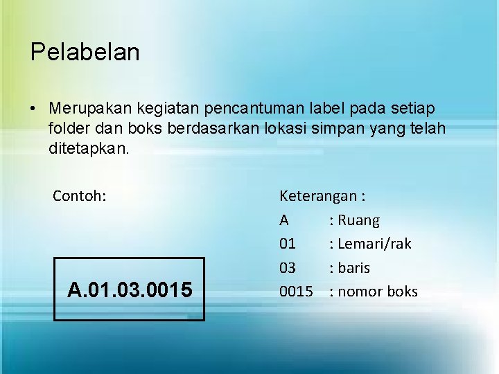 Pelabelan • Merupakan kegiatan pencantuman label pada setiap folder dan boks berdasarkan lokasi simpan