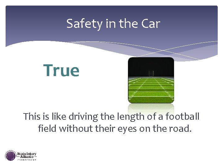 Safety in the Car True This is like driving the length of a football