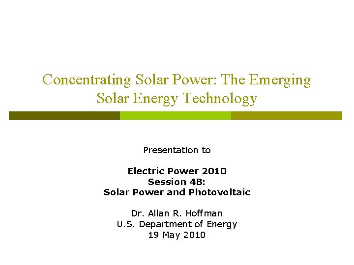 Concentrating Solar Power: The Emerging Solar Energy Technology Presentation to Electric Power 2010 Session