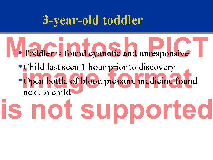 3 -year-old toddler • Toddler is found cyanotic and unresponsive • Child last seen