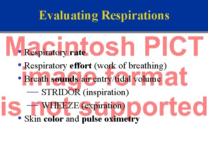 Evaluating Respirations • Respiratory rate • Respiratory effort (work of breathing) • Breath sounds/air