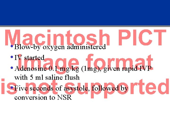  • Blow-by oxygen administered • IV started • Adenosine 0. 1 mg/kg (1