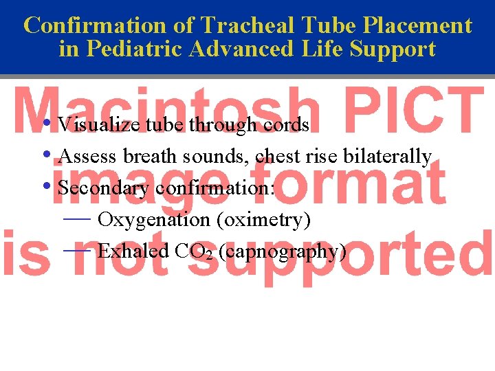Confirmation of Tracheal Tube Placement in Pediatric Advanced Life Support • Visualize tube through
