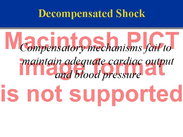 Decompensated Shock Compensatory mechanisms fail to maintain adequate cardiac output and blood pressure 