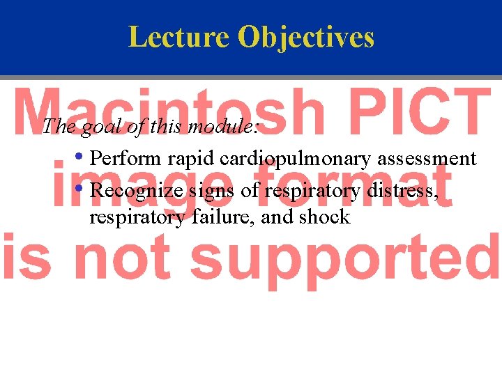 Lecture Objectives The goal of this module: • Perform rapid cardiopulmonary assessment • Recognize