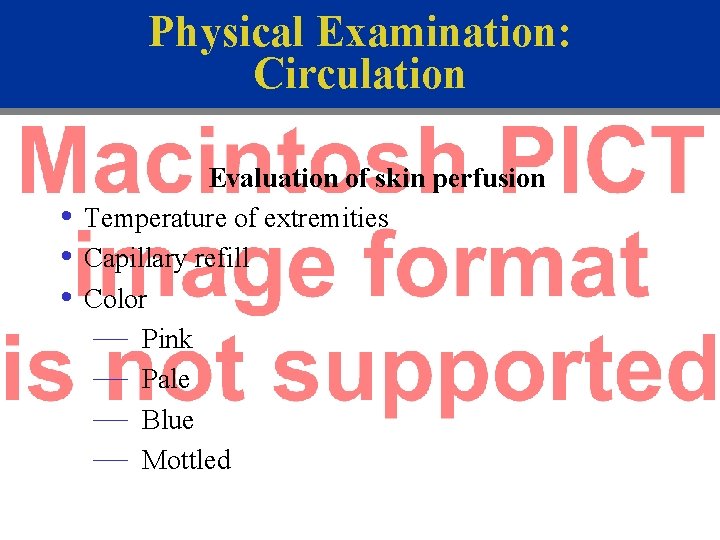 Physical Examination: Circulation • • • Evaluation of skin perfusion Temperature of extremities Capillary