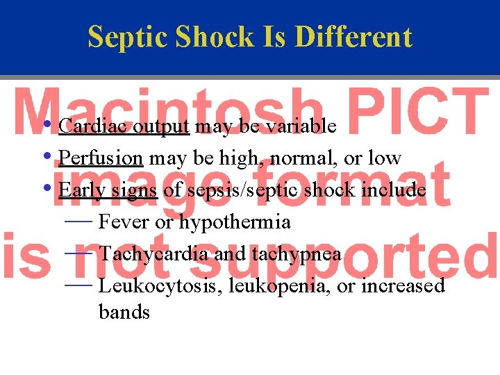 Septic Shock Is Different • Cardiac output may be variable • Perfusion may be