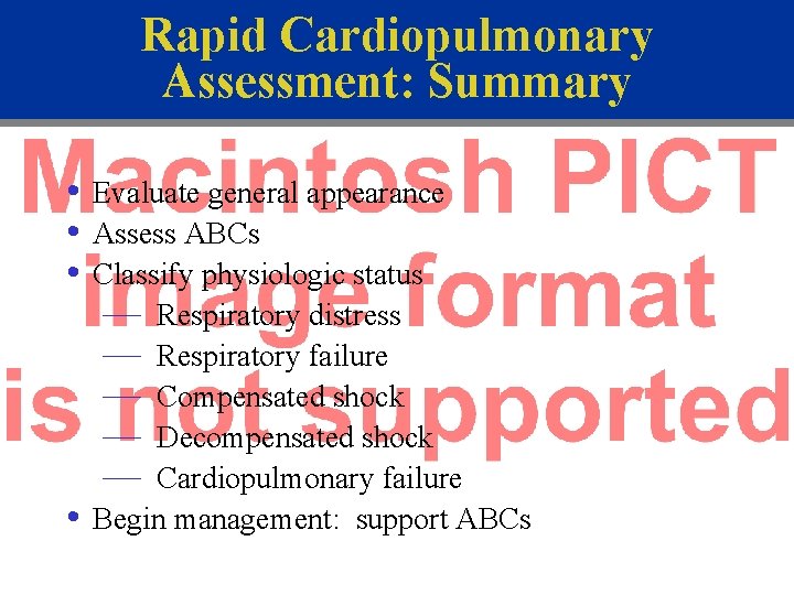 Rapid Cardiopulmonary Assessment: Summary • Evaluate general appearance • Assess ABCs • Classify physiologic