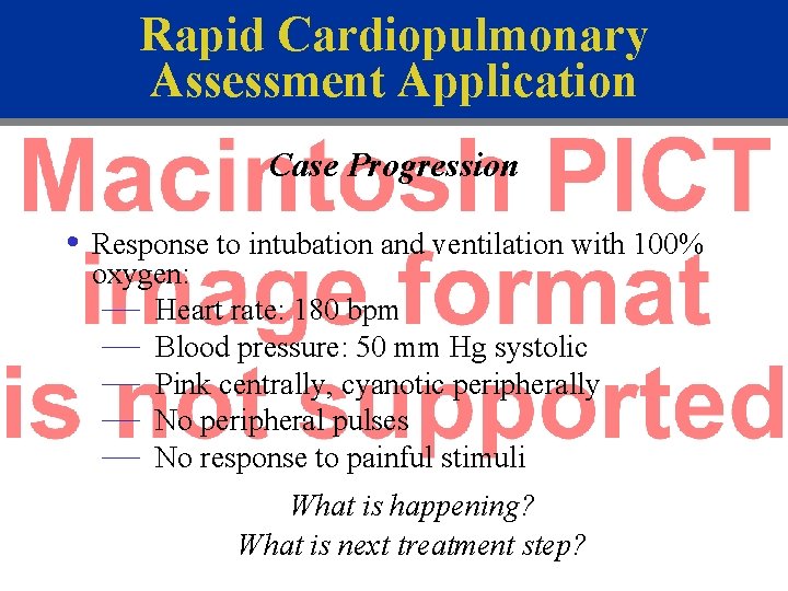 Rapid Cardiopulmonary Assessment Application Case Progression • Response to intubation and ventilation with 100%