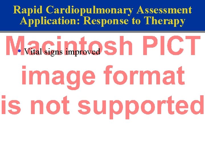 Rapid Cardiopulmonary Assessment Application: Response to Therapy • Vital signs improved 