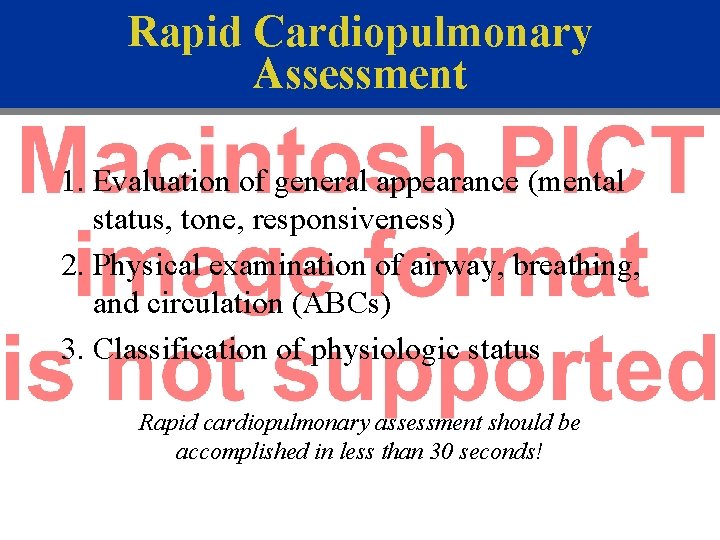 Rapid Cardiopulmonary Assessment 1. Evaluation of general appearance (mental status, tone, responsiveness) 2. Physical