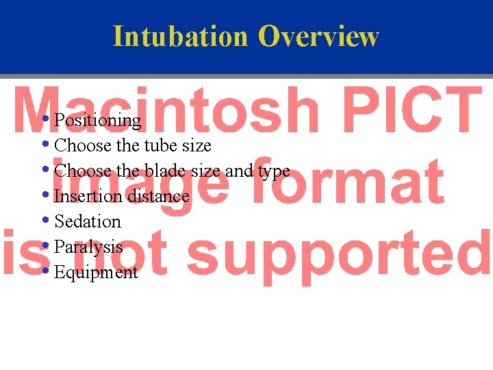 Intubation Overview • Positioning • Choose the tube size • Choose the blade size