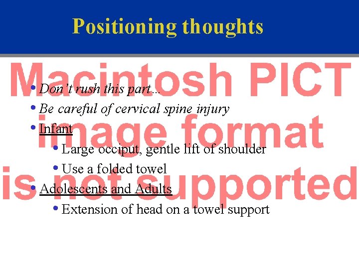 Positioning thoughts • Don’t rush this part… • Be careful of cervical spine injury