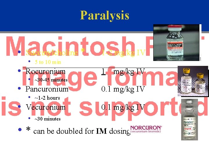 Paralysis • • Succinylcholine * • 5 to 10 min Rocuronium • mg/kg IV