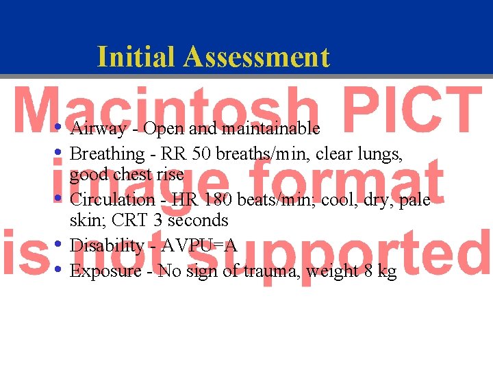 Initial Assessment • Airway - Open and maintainable • Breathing - RR 50 breaths/min,