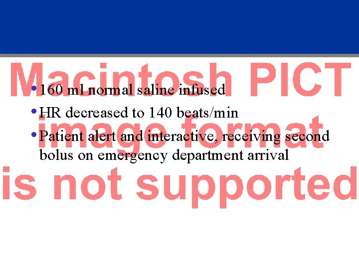  • 160 ml normal saline infused • HR decreased to 140 beats/min •