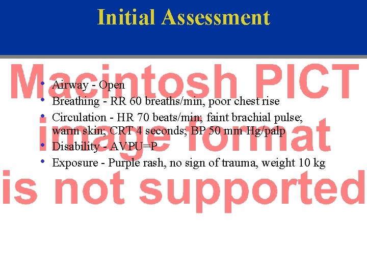 Initial Assessment • • • Airway - Open Breathing - RR 60 breaths/min, poor