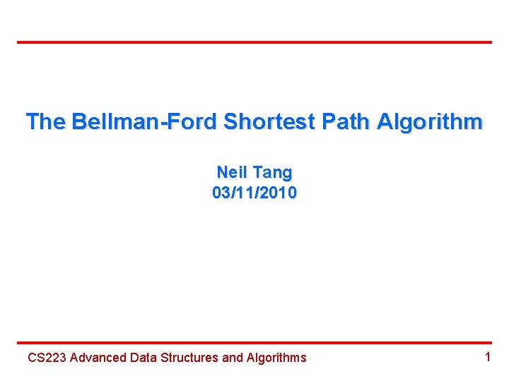 The Bellman-Ford Shortest Path Algorithm Neil Tang 03/11/2010 CS 223 Advanced Data Structures and