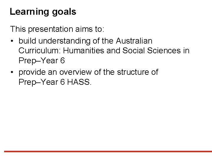 Learning goals This presentation aims to: • build understanding of the Australian Curriculum: Humanities