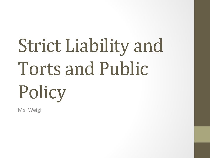 Strict Liability and Torts and Public Policy Ms. Weigl 