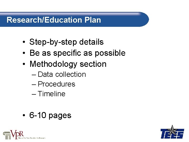 Research/Education Plan • Step-by-step details • Be as specific as possible • Methodology section