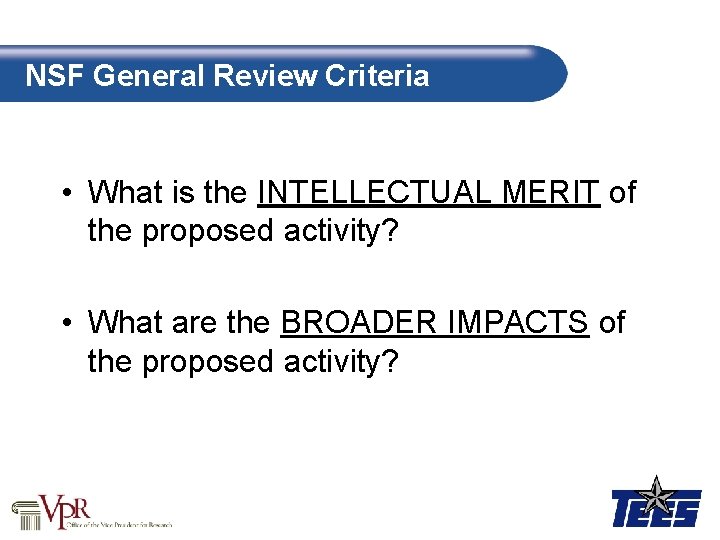 NSF General Review Criteria • What is the INTELLECTUAL MERIT of the proposed activity?