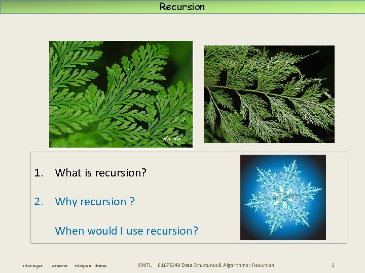 Recursion 1. What is recursion? 2. Why recursion ? When would I use recursion?