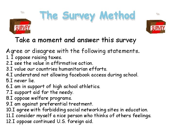 The Survey Method Take a moment and answer this survey Agree or disagree with