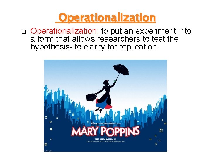 Operationalization: to put an experiment into a form that allows researchers to test the