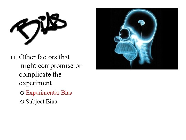  Other factors that might compromise or complicate the experiment Experimenter Subject Bias 