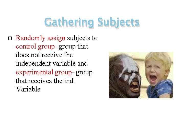 Gathering Subjects Randomly assign subjects to control group- group that does not receive the