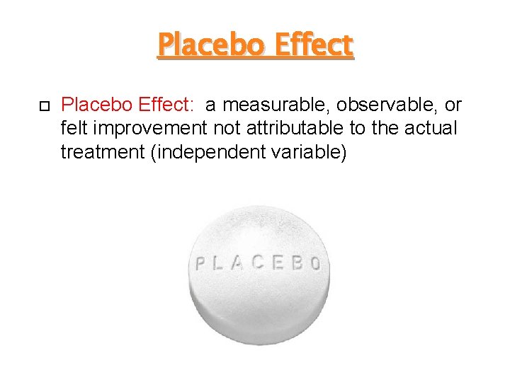 Placebo Effect Placebo Effect: a measurable, observable, or felt improvement not attributable to the