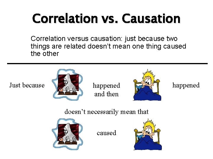 Correlation vs. Causation Correlation versus causation: just because two things are related doesn’t mean