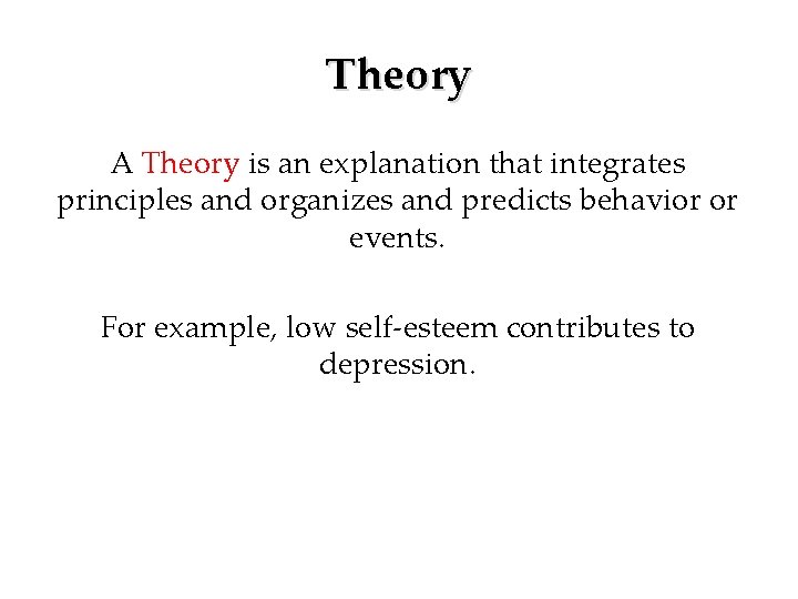 Theory A Theory is an explanation that integrates principles and organizes and predicts behavior