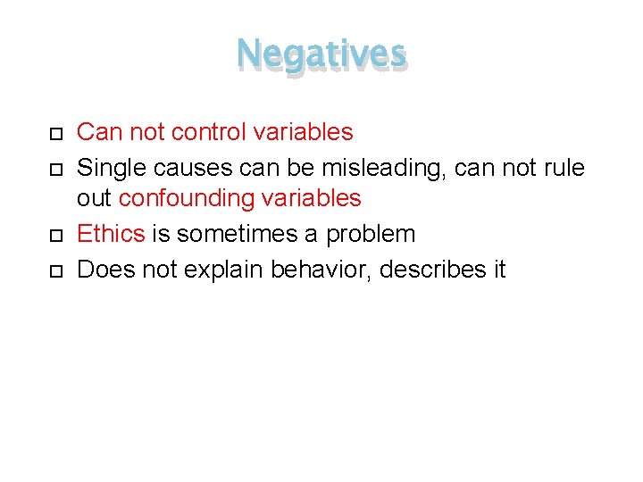 Negatives Can not control variables Single causes can be misleading, can not rule out