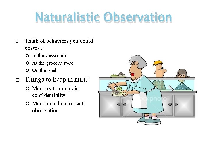 Naturalistic Observation Think of behaviors you could observe In the classroom At the grocery