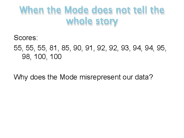 When the Mode does not tell the whole story Scores: 55, 55, 81, 85,